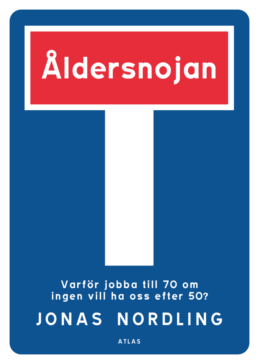 Ett blått bokomslag med en stor vit T-formad vägskylt och en röd rektangel ovanpå som innehåller ordet "Åldersnojan". Undertill står texten: "Varför jobba till 70 om ingen vill ha oss efter 50?" och "Jonas Nordling.