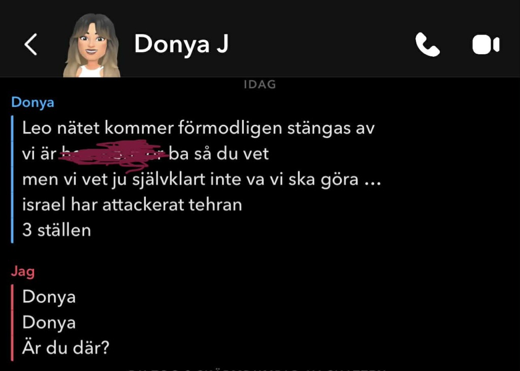 En chattkonversation på svenska på Snapchat. Den ena användaren, Donya, säger att internet förmodligen kommer att stängas ner och nämner att Israel attackerar Teheran på tre ställen. Den andra användaren frågar upprepade gånger om Donya är där.